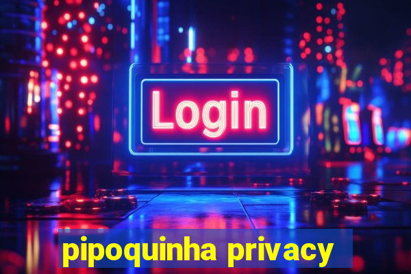 pipoquinha privacy